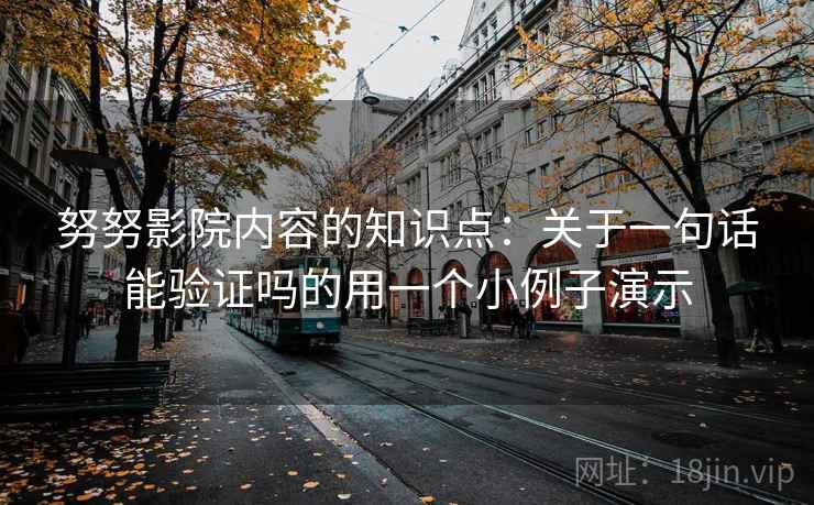 努努影院内容的知识点:关于一句话能验证吗的用一个小例子演示 努努影院内容的知识点:关于一句话能验证吗的用一个小例子演示